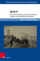  1870/71  Der Deutsch-Französische Krieg in transnationaler, regionaler und interdisziplinärer Perspektive 